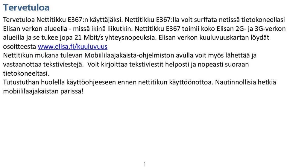 elisa.fi/kuuluvuus Nettitikun mukana tulevan Mobiililaajakaista ohjelmiston avulla voit myös lähettää ja vastaanottaa tekstiviestejä.