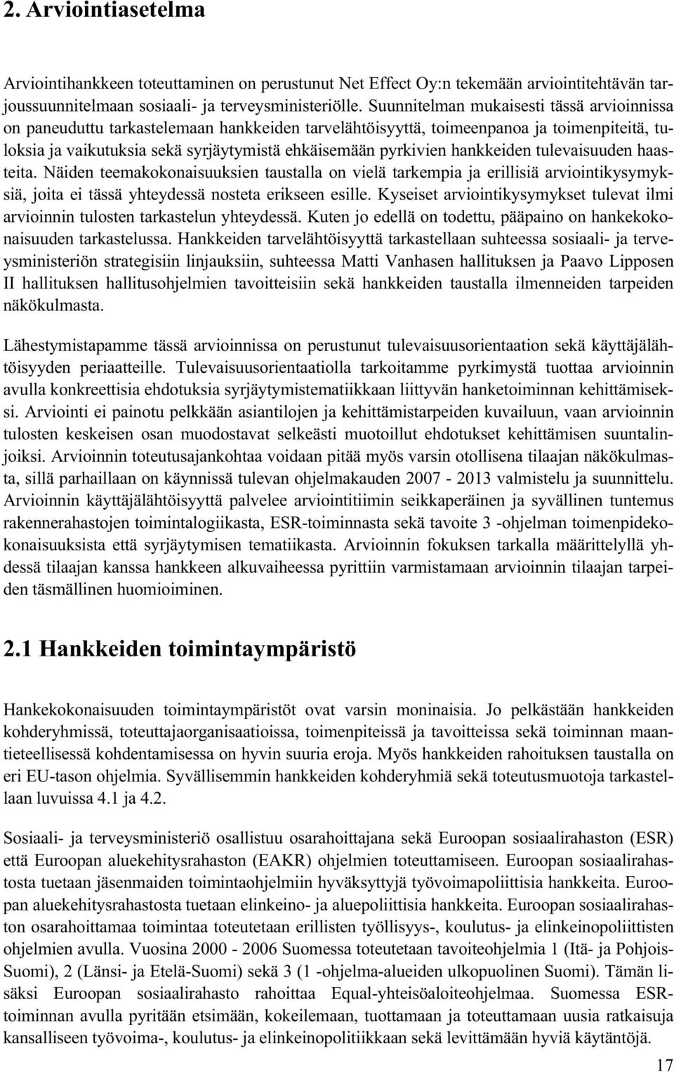 hankkeiden tulevaisuuden haasteita. Näiden teemakokonaisuuksien taustalla on vielä tarkempia ja erillisiä arviointikysymyksiä, joita ei tässä yhteydessä nosteta erikseen esille.