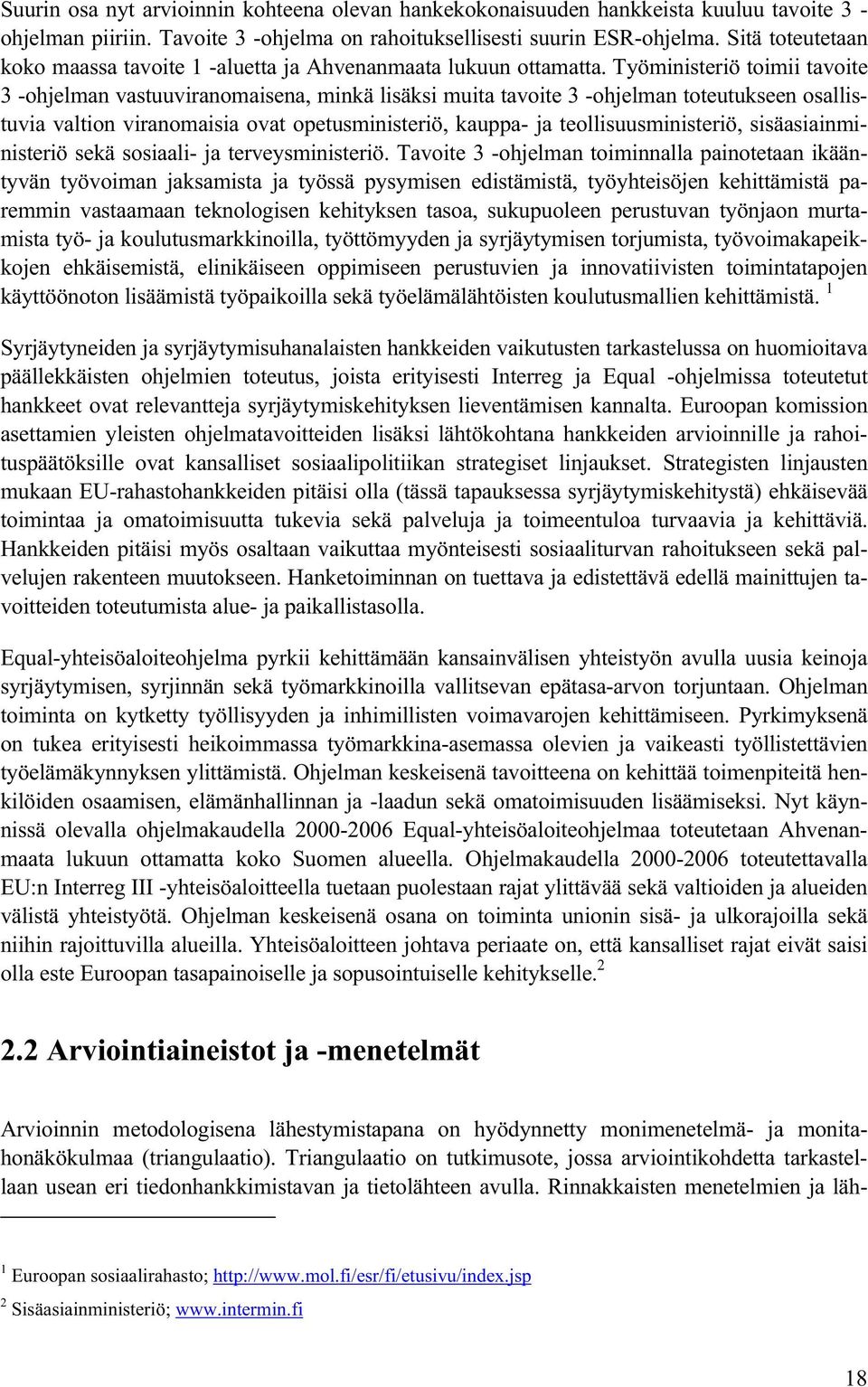 Työministeriö toimii tavoite 3 -ohjelman vastuuviranomaisena, minkä lisäksi muita tavoite 3 -ohjelman toteutukseen osallistuvia valtion viranomaisia ovat opetusministeriö, kauppa- ja