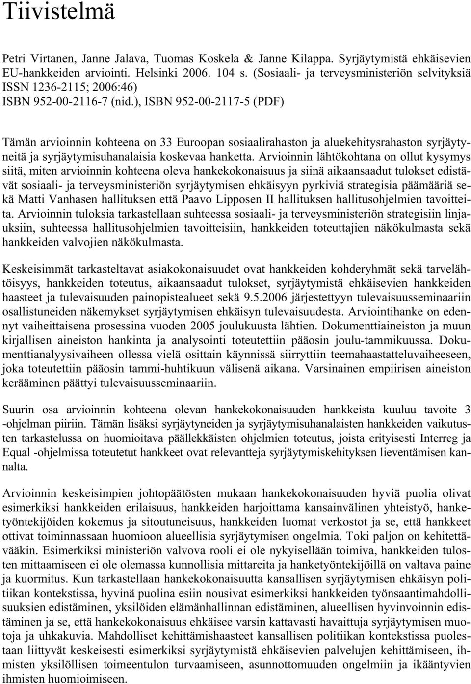 ), ISBN 952-00-2117-5 (PDF) Tämän arvioinnin kohteena on 33 Euroopan sosiaalirahaston ja aluekehitysrahaston syrjäytyneitä ja syrjäytymisuhanalaisia koskevaa hanketta.