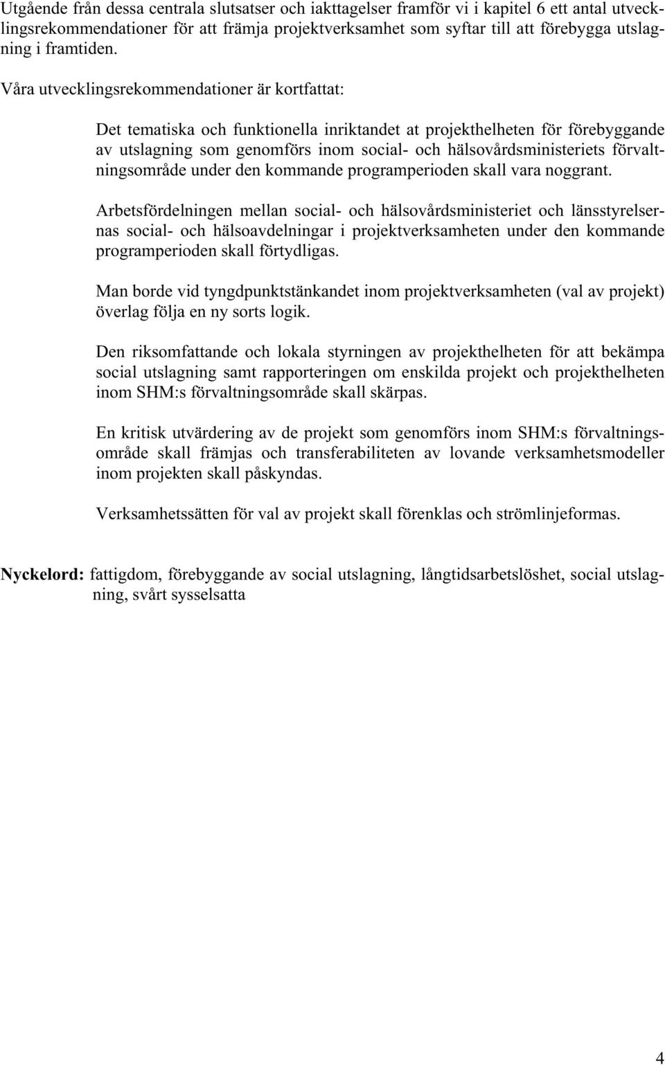 Våra utvecklingsrekommendationer är kortfattat: Det tematiska och funktionella inriktandet at projekthelheten för förebyggande av utslagning som genomförs inom social- och hälsovårdsministeriets