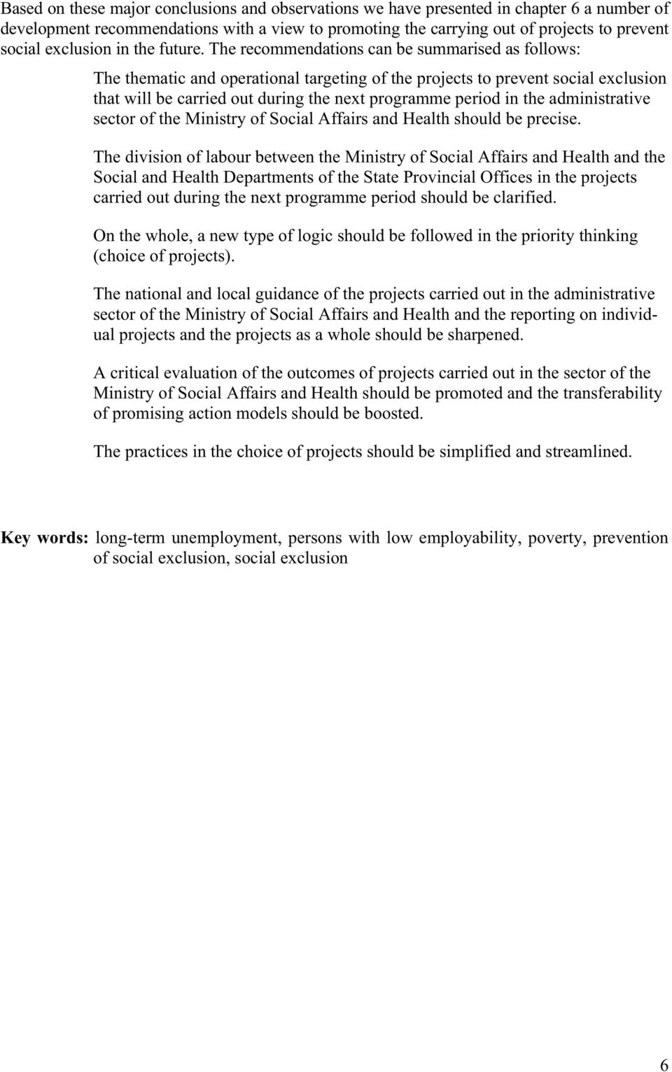 The recommendations can be summarised as follows: The thematic and operational targeting of the projects to prevent social exclusion that will be carried out during the next programme period in the