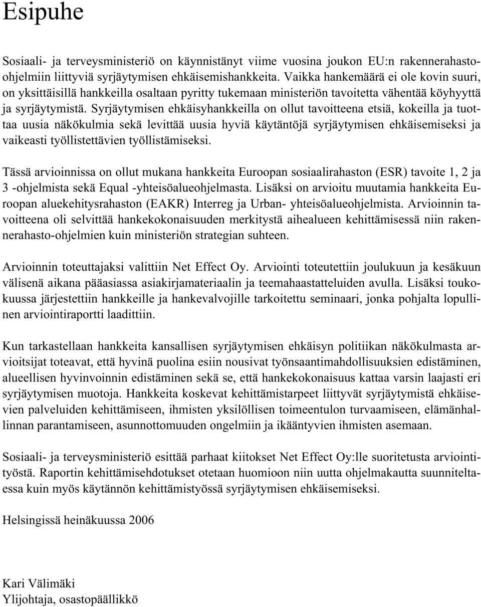 Syrjäytymisen ehkäisyhankkeilla on ollut tavoitteena etsiä, kokeilla ja tuottaa uusia näkökulmia sekä levittää uusia hyviä käytäntöjä syrjäytymisen ehkäisemiseksi ja vaikeasti työllistettävien