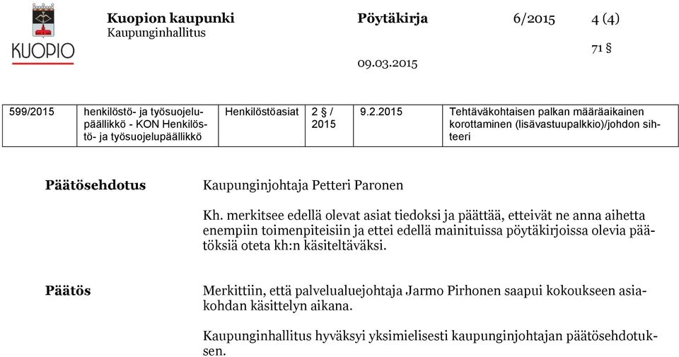 merkitsee edellä olevat asiat tiedoksi ja päättää, etteivät ne anna aihetta enempiin toimenpiteisiin ja ettei edellä mainituissa pöytäkirjoissa