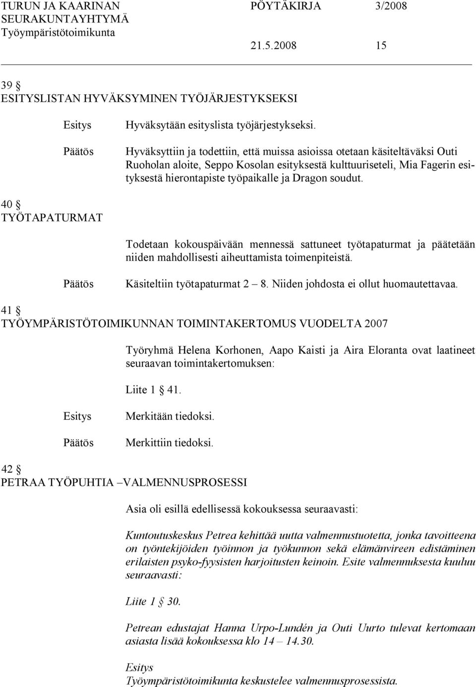 soudut. 40 TYÖTAPATURMAT Todetaan kokouspäivään mennessä sattuneet työtapaturmat ja päätetään niiden mahdollisesti aiheuttamista toimenpiteistä. Käsiteltiin työtapaturmat 2 8.