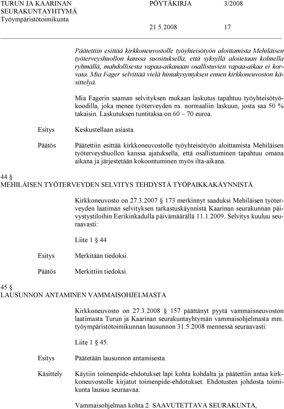 Mia Fagerin saaman selvityksen mukaan laskutus tapahtuu työyhteisötyökoodilla, joka menee työterveyden ns. normaaliin laskuun, josta saa 50 % takaisin. Laskutuksen tuntitaksa on 60 70 euroa.