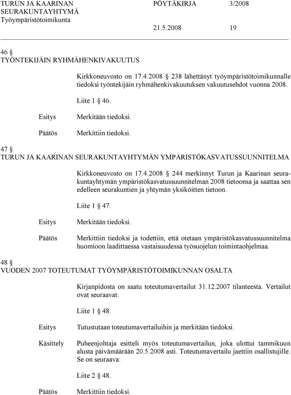 Liite 1 47. Merkitään tiedoksi. Merkittiin tiedoksi ja todettiin, että otetaan ympäristökasvatussuunnitelma huomioon laadittaessa vastaisuudessa työsuojelun toimintaohjelmaa.