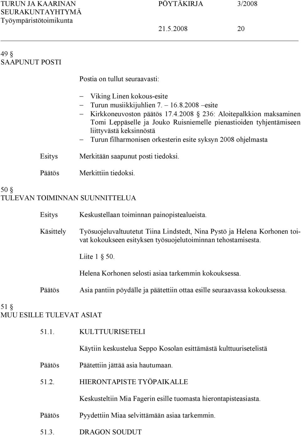 2008 236: Aloitepalkkion maksaminen Tomi Leppäselle ja Jouko Ruisniemelle pienastioiden tyhjentämiseen liittyvästä keksinnöstä Turun filharmonisen orkesterin esite syksyn 2008 ohjelmasta Merkitään