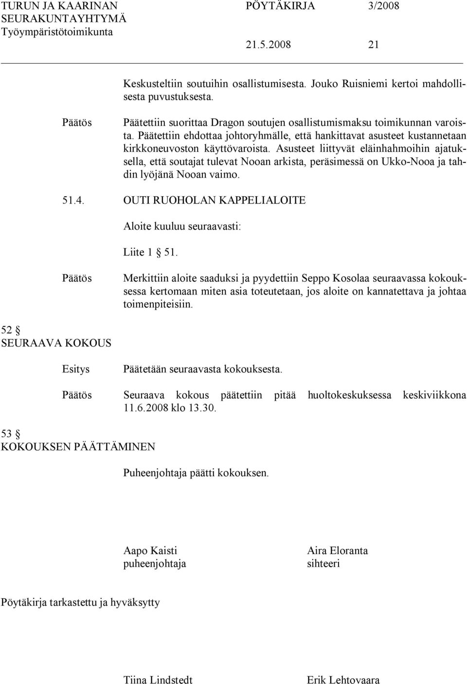 Asusteet liittyvät eläinhahmoihin ajatuksella, että soutajat tulevat Nooan arkista, peräsimessä on Ukko Nooa ja tahdin lyöjänä Nooan vaimo. 51.4.