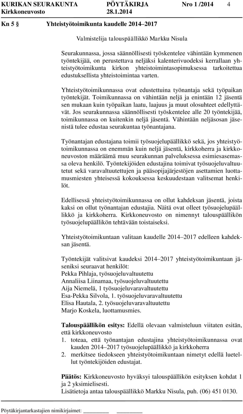 Yhteistyötoimikunnassa ovat edustettuina työnantaja sekä työpaikan työntekijät.