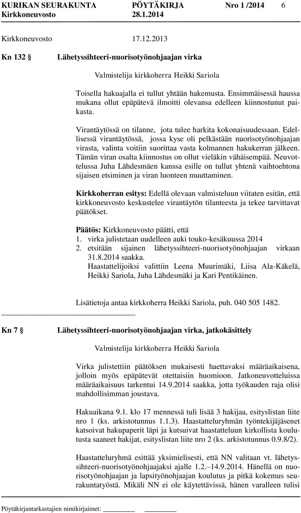 Ensimmäisessä haussa mukana ollut epäpätevä ilmoitti olevansa edelleen kiinnostunut paikasta. Virantäytössä on tilanne, jota tulee harkita kokonaisuudessaan.