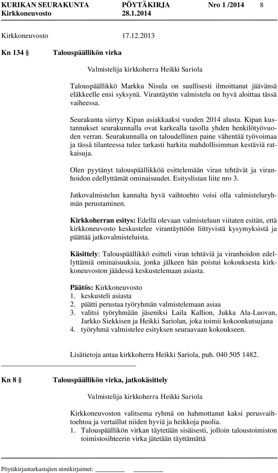 Virantäytön valmistelu on hyvä aloittaa tässä vaiheessa. Seurakunta siirtyy Kipan asiakkaaksi vuoden 2014 alusta. Kipan kustannukset seurakunnalla ovat karkealla tasolla yhden henkilötyövuoden verran.