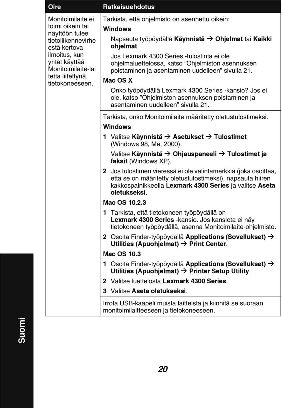 Jos Lexmark 4300 Series -tulostinta ei ole ohjelmaluettelossa, katso Ohjelmiston asennuksen poistaminen ja asentaminen uudelleen sivulla 21. Mac OS X Onko työpöydällä Lexmark 4300 Series -kansio?