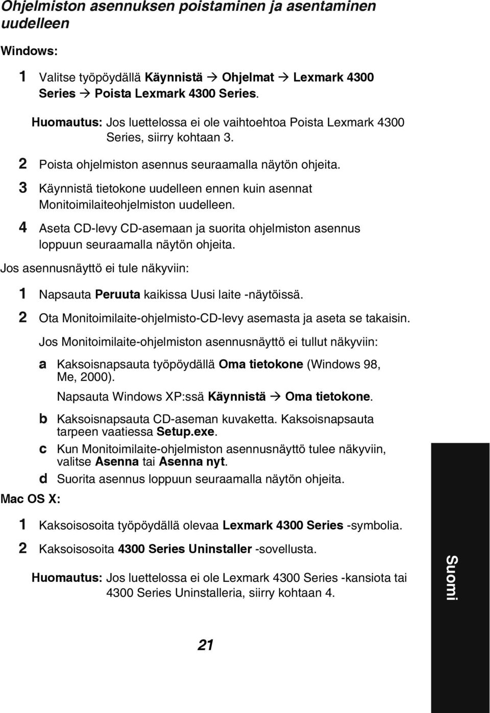 3 Käynnistä tietokone uudelleen ennen kuin asennat Monitoimilaiteohjelmiston uudelleen. 4 Aseta CD-levy CD-asemaan ja suorita ohjelmiston asennus loppuun seuraamalla näytön ohjeita.