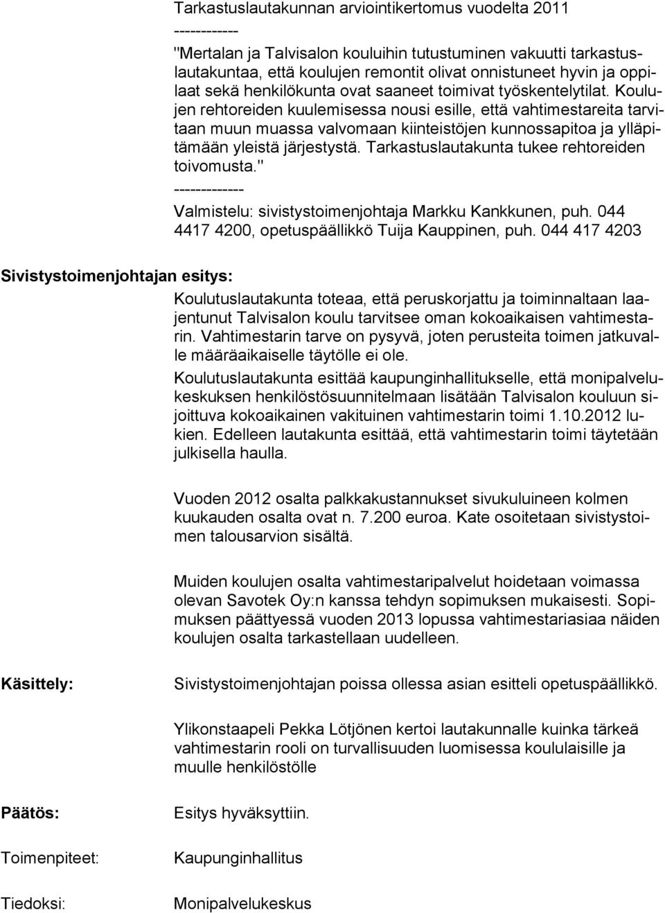 Koulujen rehtoreiden kuulemisessa nousi esille, että vahtimestareita tarvitaan muun muassa valvomaan kiinteistöjen kunnossapitoa ja ylläpitämään yleistä järjestystä.