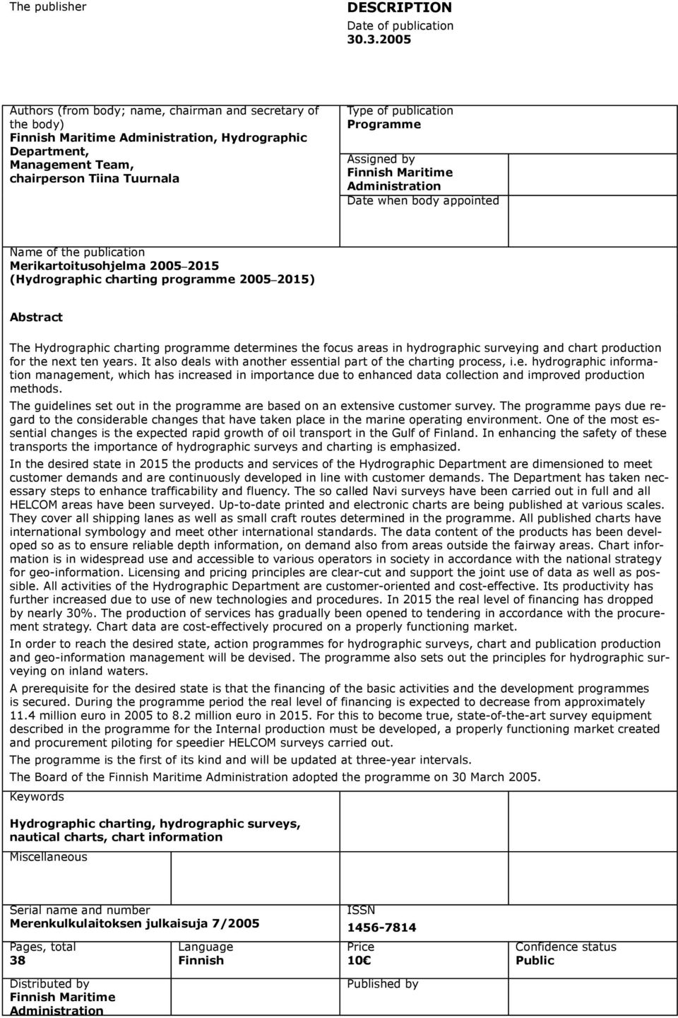 Programme Assigned by Finnish Maritime Administration Date when body appointed Name of the publication Merikartoitusohjelma 2005 2015 (Hydrographic charting programme 2005 2015) Abstract The