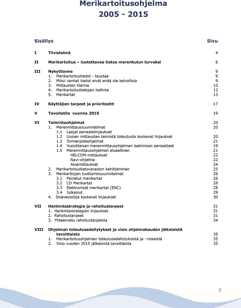 Merikartat 13 IV Käyttäjien tarpeet ja prioriteetit 17 V Tavoitetila vuonna 2015 19 VI Toimintaohjelmat 20 1. Merenmittaussuunnitelmat 20 1.1 Laajat periaatelinjaukset 1.