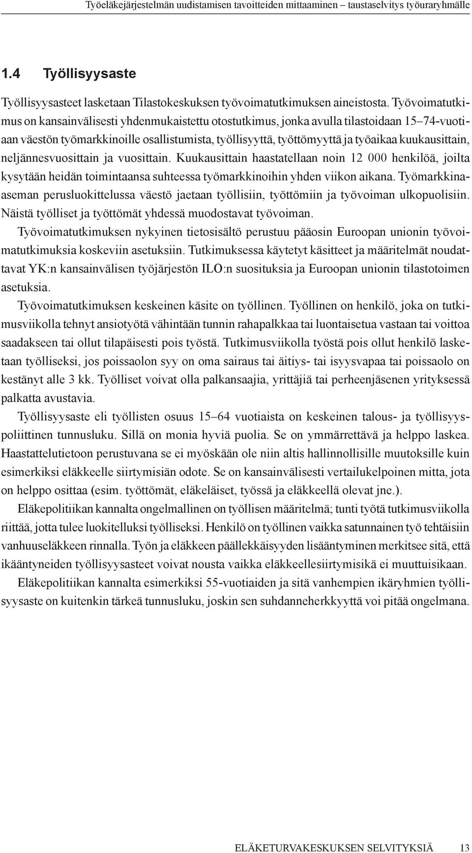 kuukausittain, neljännesvuosittain ja vuosittain. Kuukausittain haastatellaan noin 12 000 henkilöä, joilta kysytään heidän toimintaansa suhteessa työmarkkinoihin yhden viikon aikana.