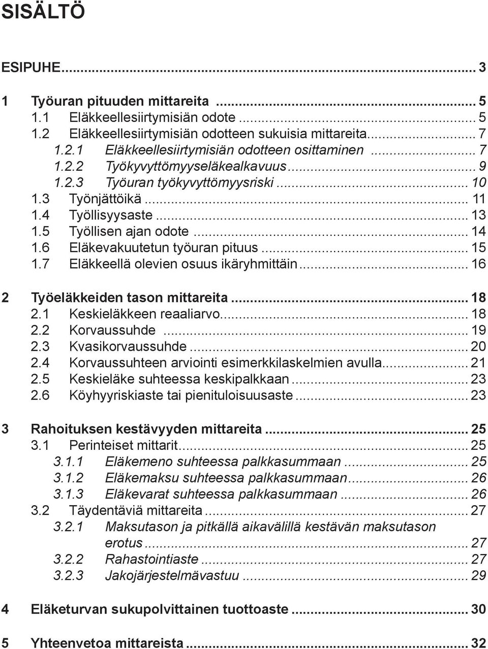 .. 15 1.7 Eläkkeellä olevien osuus ikäryhmittäin... 16 2 Työeläkkeiden tason mittareita... 18 2.1 Keskieläkkeen reaaliarvo... 18 2.2 Korvaussuhde... 19 2.3 Kvasikorvaussuhde... 20 2.