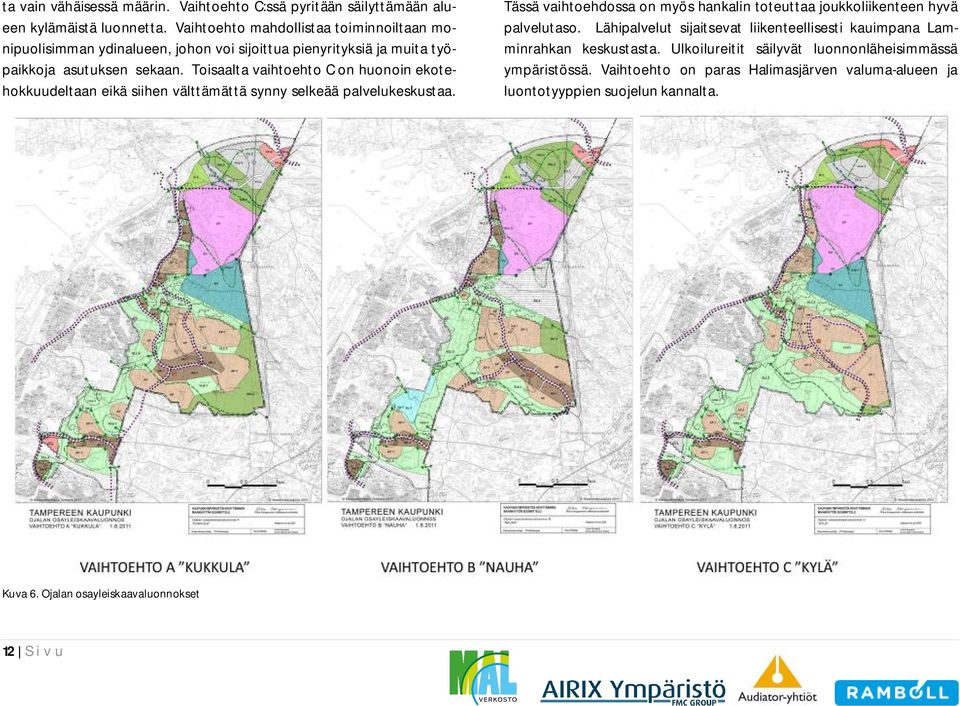 Toisaalta vaihtoehto C on huonoin ekotehokkuudeltaan eikä siihen välttämättä synny selkeää palvelukeskustaa.