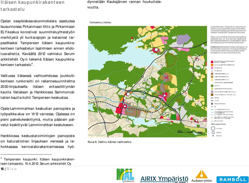 itäisen kaupunkirakenteen tarkastelun laatimisen ennen ehdotusvaihetta. Keväällä 2012 valmistui Serum arkkitehdit Oy:n tekemä Itäisen kaupunkirakenteen tarkastelu 4.