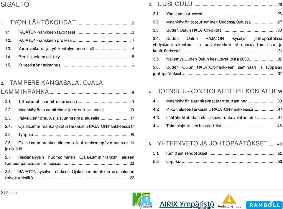 .. 31 3.5. Näkemys Uuden Oulun keskusverkosta 2030...32 3.6. Uuden Oulun RAJATON-hankkeen seminaari ja työpajan johtopäätökset... 37 2. TAMPERE-KANGASALA: OJALA- LAMMINRAHKA... 9 2.1. Toteutunut suunnitteluprosessi.