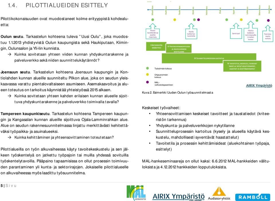 Tarkastelun kohteena Joensuun kaupungin ja Kontiolahden kunnan alueille suunniteltu Pilkon alue, joka on seudun yleiskaavassa varattu pientalovaltaiseen asumiseen.