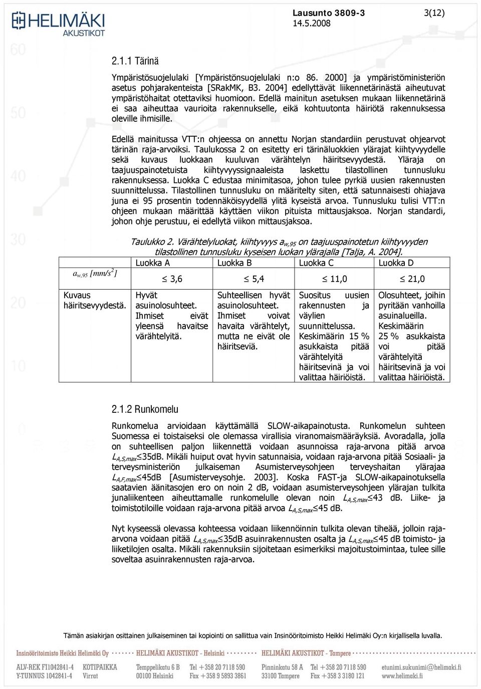 Edellä mainitun asetuksen mukaan liikennetärinä ei saa aiheuttaa vaurioita rakennukselle, eikä kohtuutonta häiriötä rakennuksessa oleville ihmisille.