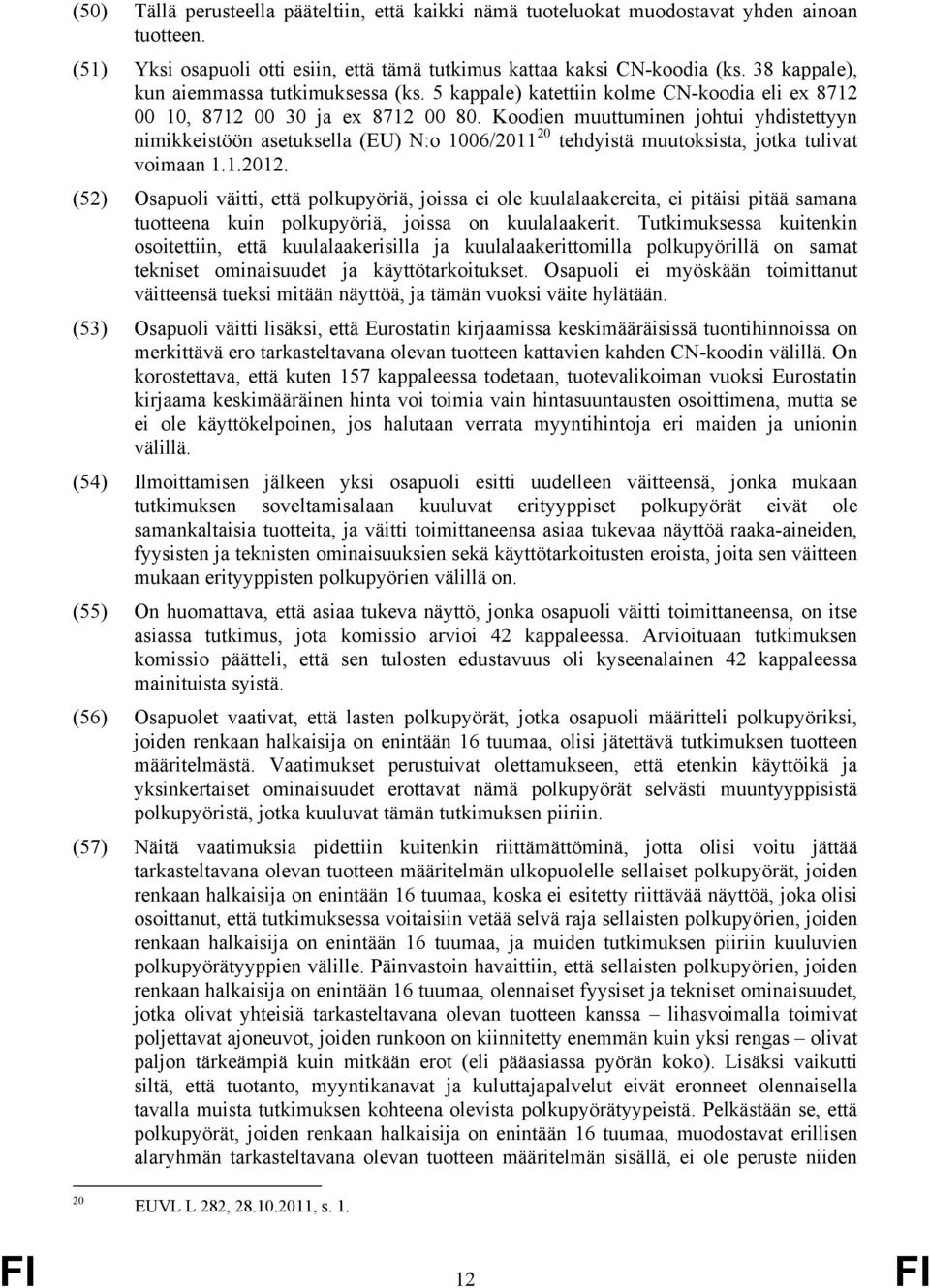 Koodien muuttuminen johtui yhdistettyyn nimikkeistöön asetuksella (EU) N:o 1006/2011 20 tehdyistä muutoksista, jotka tulivat voimaan 1.1.2012.