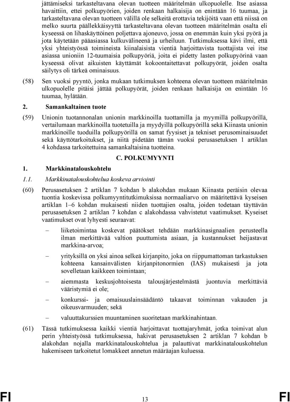 suurta päällekkäisyyttä tarkasteltavana olevan tuotteen määritelmän osalta eli kyseessä on lihaskäyttöinen poljettava ajoneuvo, jossa on enemmän kuin yksi pyörä ja jota käytetään pääasiassa