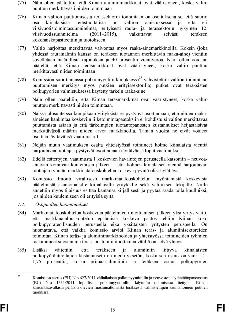 erityisesti rauta- ja terässektorin nykyinen 12. viisivuotissuunnitelma (2011 2015), vaikuttavat selvästi teräksen kokonaiskapasiteettiin ja tuotokseen.