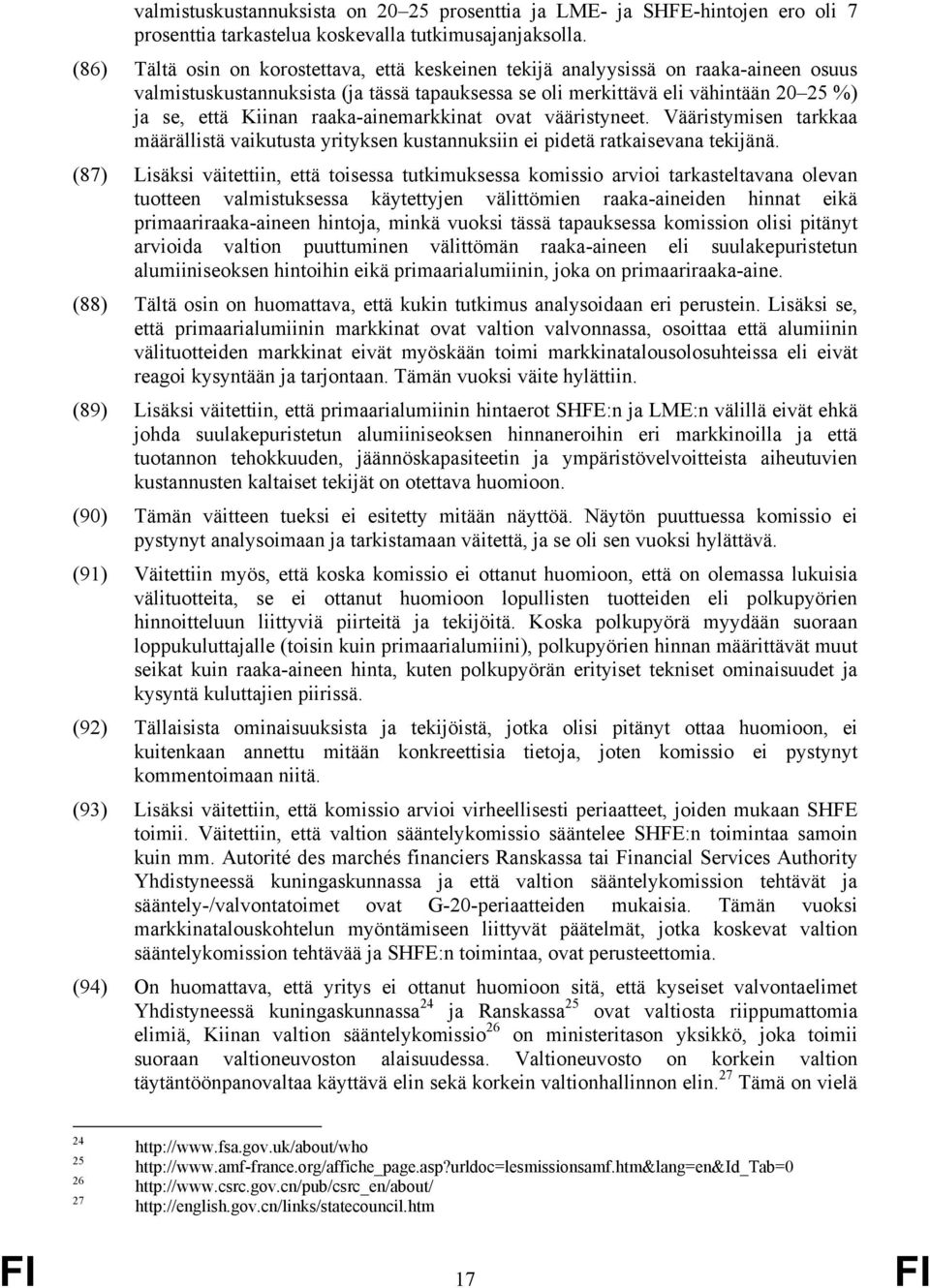 raaka-ainemarkkinat ovat vääristyneet. Vääristymisen tarkkaa määrällistä vaikutusta yrityksen kustannuksiin ei pidetä ratkaisevana tekijänä.