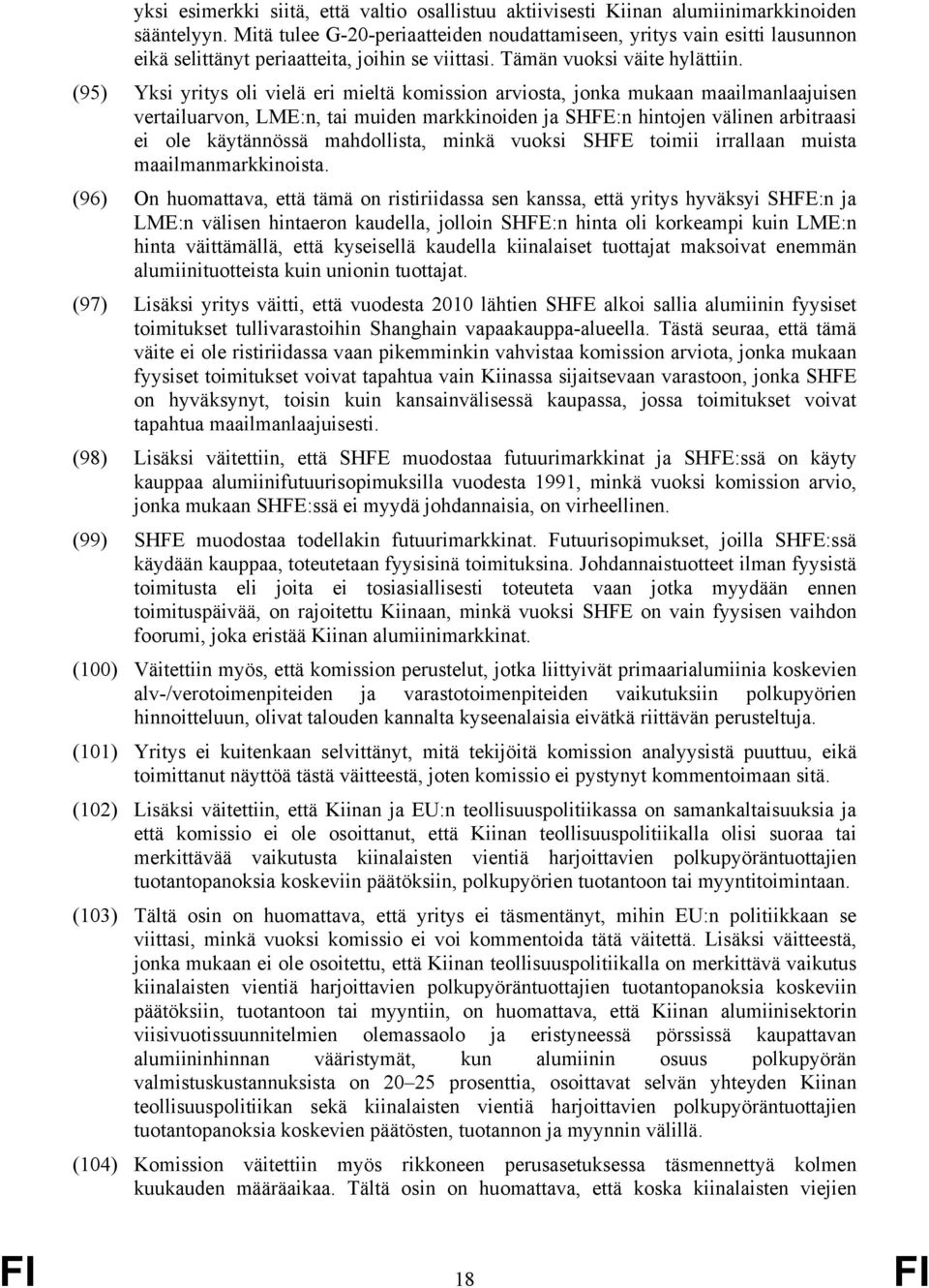 (95) Yksi yritys oli vielä eri mieltä komission arviosta, jonka mukaan maailmanlaajuisen vertailuarvon, LME:n, tai muiden markkinoiden ja SHFE:n hintojen välinen arbitraasi ei ole käytännössä