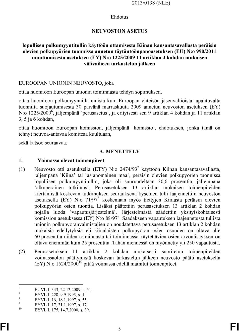 sopimuksen, ottaa huomioon polkumyynnillä muista kuin Euroopan yhteisön jäsenvaltioista tapahtuvalta tuonnilta suojautumisesta 30 päivänä marraskuuta 2009 annetun neuvoston asetuksen (EY) N:o