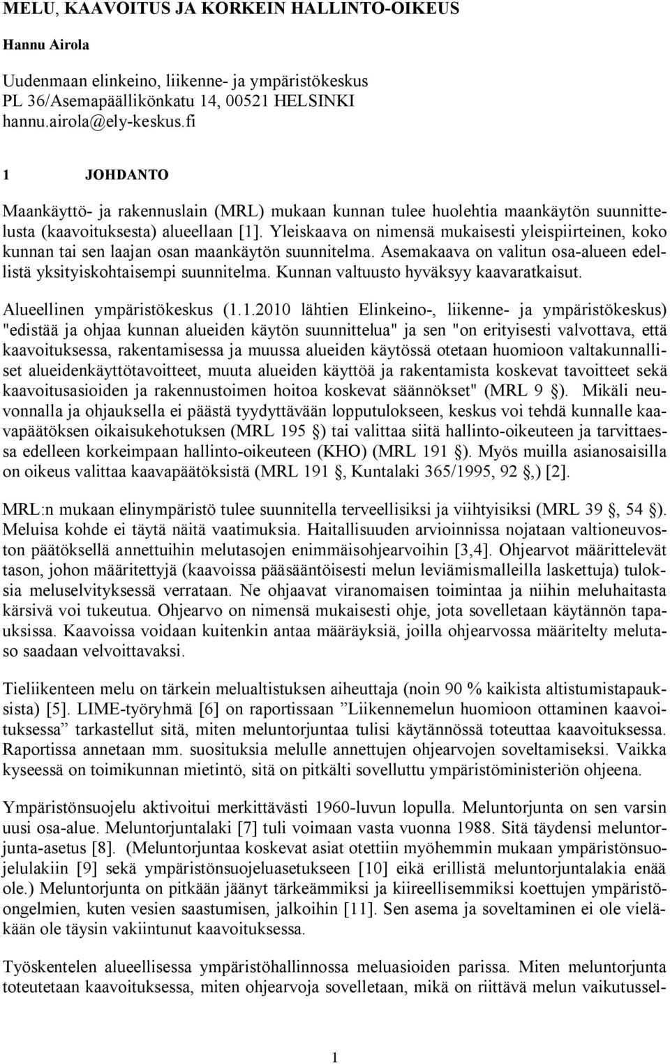 Yleiskaava on nimensä mukaisesti yleispiirteinen, koko kunnan tai sen laajan osan maankäytön suunnitelma. Asemakaava on valitun osa-alueen edellistä yksityiskohtaisempi suunnitelma.