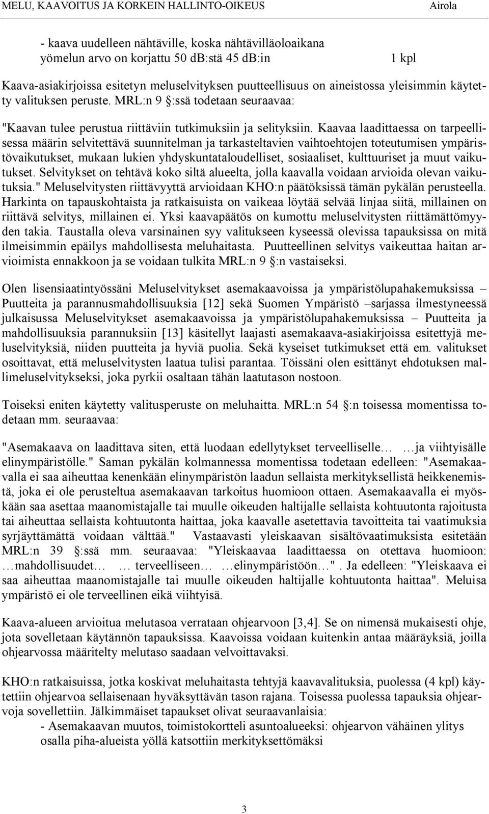 Kaavaa laadittaessa on tarpeellisessa määrin selvitettävä suunnitelman ja tarkasteltavien vaihtoehtojen toteutumisen ympäristövaikutukset, mukaan lukien yhdyskuntataloudelliset, sosiaaliset,