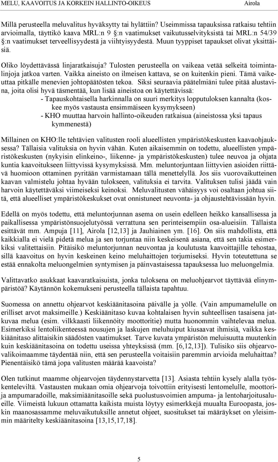 Muun tyyppiset tapaukset olivat yksittäisiä. Oliko löydettävässä linjaratkaisuja? Tulosten perusteella on vaikeaa vetää selkeitä toimintalinjoja jatkoa varten.