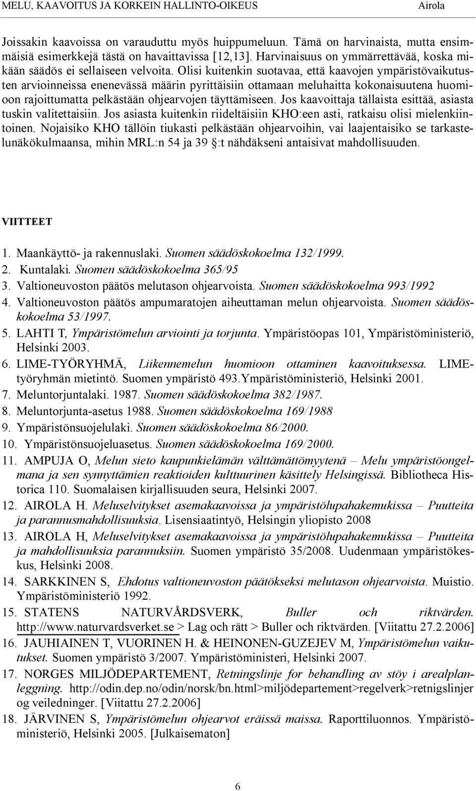 Olisi kuitenkin suotavaa, että kaavojen ympäristövaikutusten arvioinneissa enenevässä määrin pyrittäisiin ottamaan meluhaitta kokonaisuutena huomioon rajoittumatta pelkästään ohjearvojen täyttämiseen.