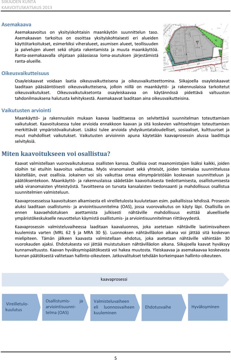 maankäyttöä. Ranta-asemakaavalla ohjataan pääasiassa loma-asutuksen järjestämistä ranta-alueille. Oikeusvaikutteisuus Osayleiskaavat voidaan laatia oikeusvaikutteisena ja oikeusvaikutteettomina.