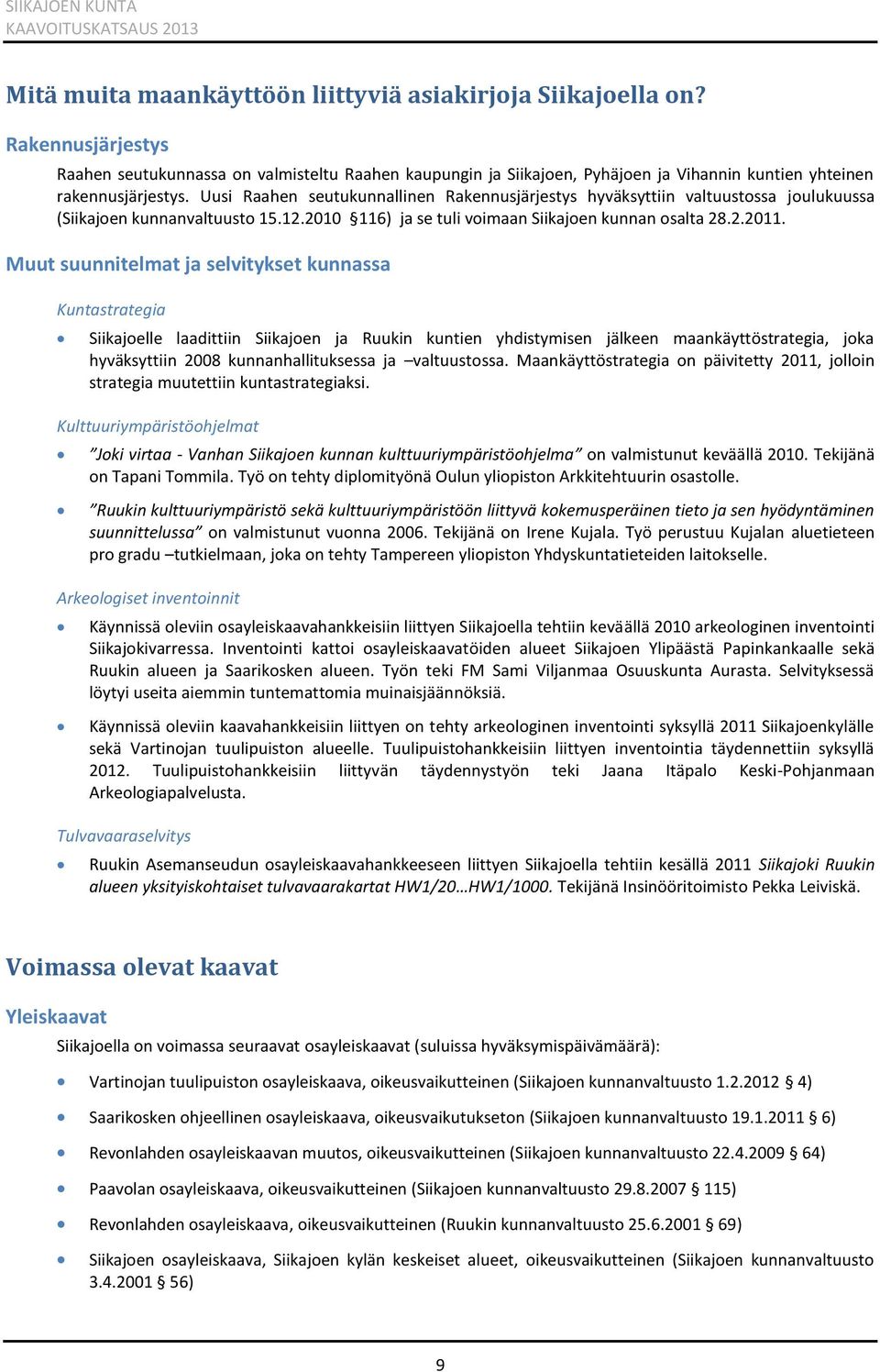 Uusi Raahen seutukunnallinen Rakennusjärjestys hyväksyttiin valtuustossa joulukuussa (Siikajoen kunnanvaltuusto 15.12.2010 116) ja se tuli voimaan Siikajoen kunnan osalta 28.2.2011.