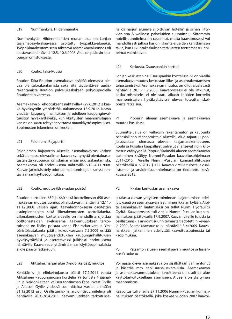 L20 Routio, Taka-Routio Roution Taka-Roution asemakaava sisältää olemassa olevaa pientalorakentamista sekä sitä täydentävää uudisrakentamista Roution palvelukeskuksen pohjoispuolella Routiontien