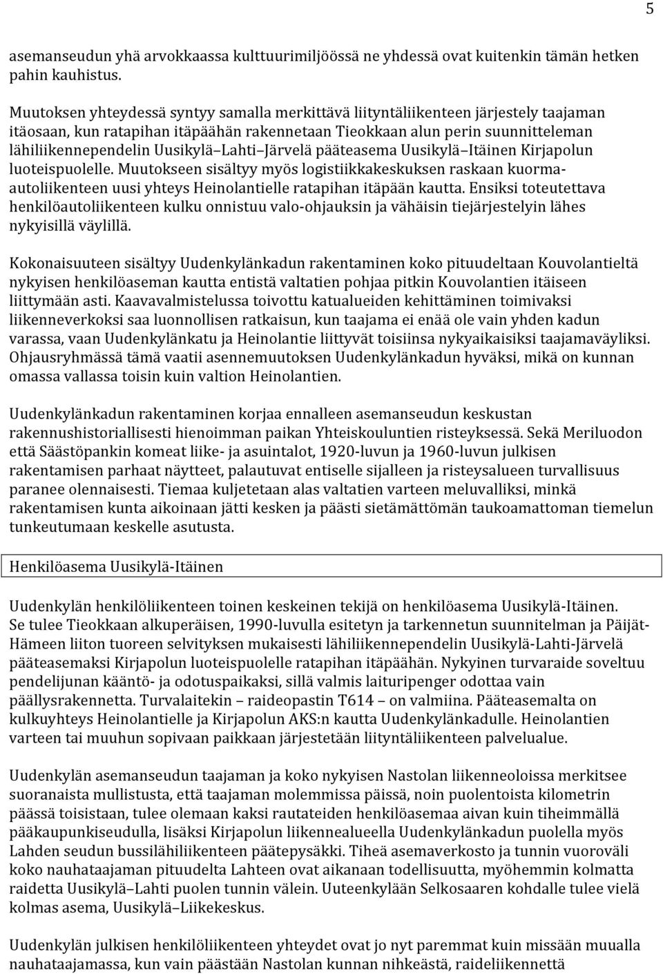 Lahti Järvelä pääteasema Uusikylä Itäinen Kirjapolun luoteispuolelle. Muutokseen sisältyy myös logistiikkakeskuksen raskaan kuormaautoliikenteen uusi yhteys Heinolantielle ratapihan itäpään kautta.