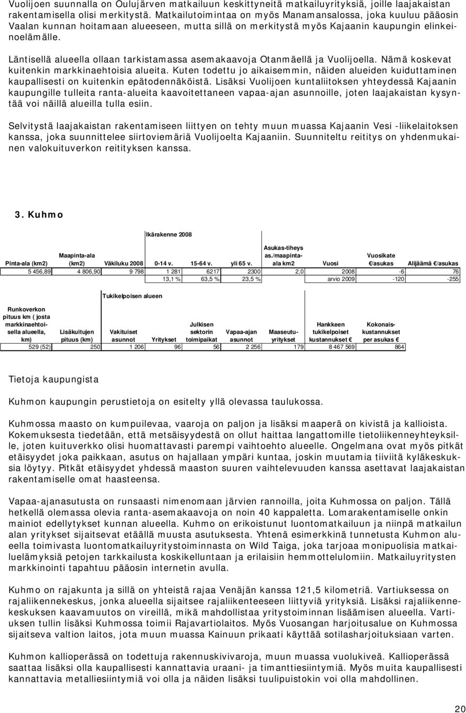 Läntisellä alueella ollaan tarkistamassa asemakaavoja Otanmäellä ja Vuolijoella. Nämä koskevat kuitenkin markkinaehtoisia alueita.