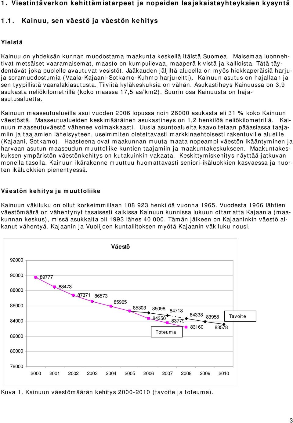 Jääkauden jäljiltä alueella on myös hiekkaperäisiä harjuja soramuodostumia (Vaala-Kajaani-Sotkamo-Kuhmo harjureitti). Kainuun asutus on hajallaan ja sen tyypillistä vaaralakiasutusta.