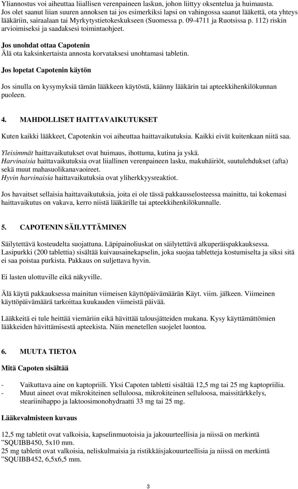 112) riskin arvioimiseksi ja saadaksesi toimintaohjeet. Jos unohdat ottaa Capotenin Älä ota kaksinkertaista annosta korvataksesi unohtamasi tabletin.