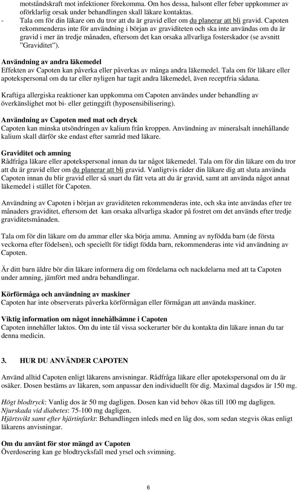 Capoten rekommenderas inte för användning i början av graviditeten och ska inte användas om du är gravid i mer än tredje månaden, eftersom det kan orsaka allvarliga fosterskador (se avsnitt