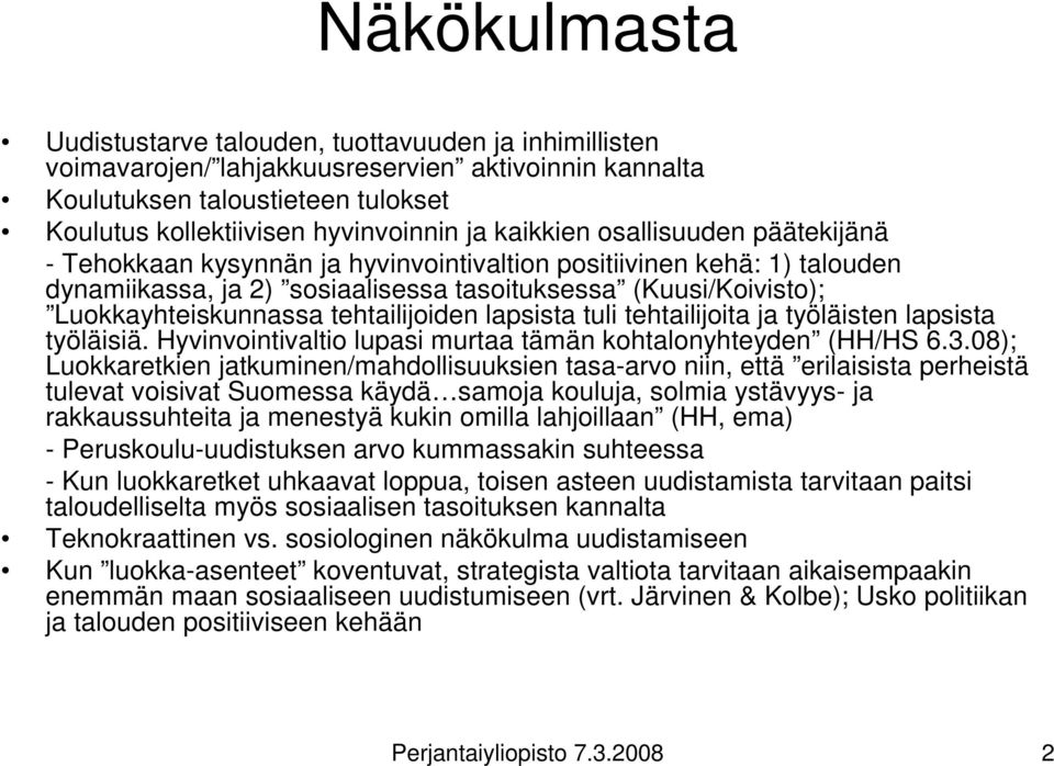 tehtailijoiden lapsista tuli tehtailijoita ja työläisten lapsista työläisiä. Hyvinvointivaltio lupasi murtaa tämän kohtalonyhteyden (HH/HS 6.3.