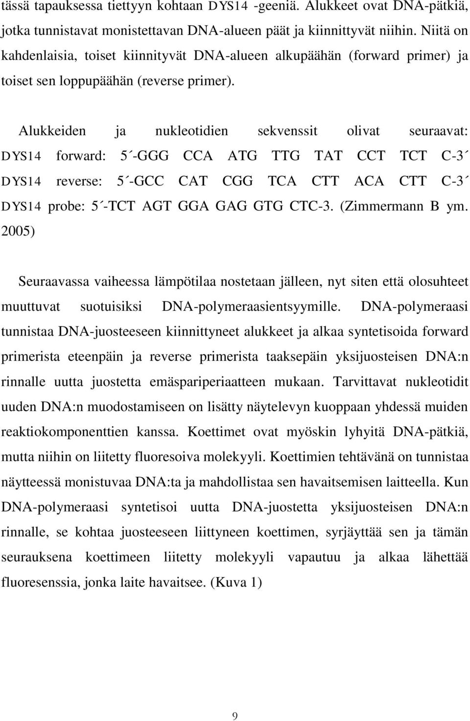 Alukkeiden ja nukleotidien sekvenssit olivat seuraavat: DYS14 forward: 5 -GGG CCA ATG TTG TAT CCT TCT C-3 DYS14 reverse: 5 -GCC CAT CGG TCA CTT ACA CTT C-3 DYS14 probe: 5 -TCT AGT GGA GAG GTG CTC-3.