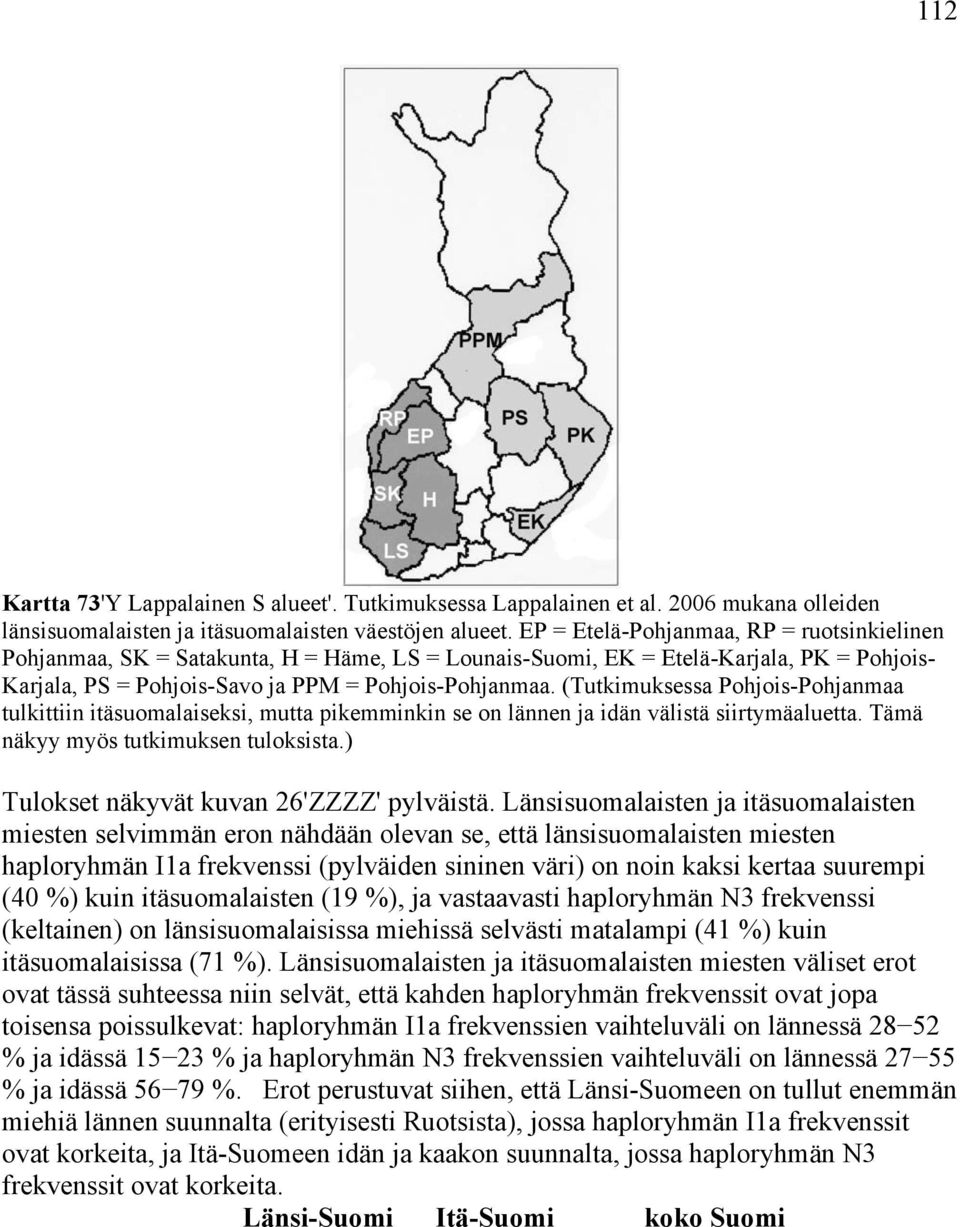 (Tutkimuksessa Pohjois-Pohjanmaa tulkittiin itäsuomalaiseksi, mutta pikemminkin se on lännen ja idän välistä siirtymäaluetta. Tämä näkyy myös tutkimuksen tuloksista.