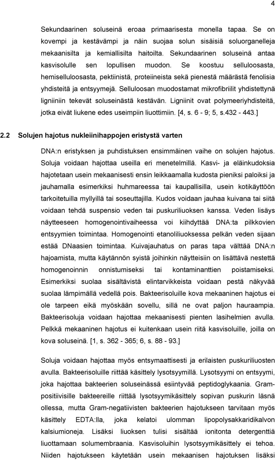 Selluloosan muodostamat mikrofibriilit yhdistettynä ligniiniin tekevät soluseinästä kestävän. Ligniinit ovat polymeeriyhdisteitä, jotka eivät liukene edes useimpiin liuottimiin. [4, s. 6-9; 5, s.